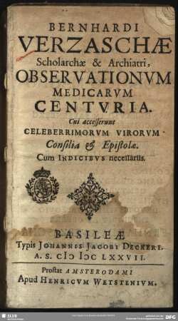 Bernhardi Verzaschæ Scholarchæ & Archiatri, Observationum Medicarum Centuria: Cui accesserunt Celeberrimorum Virorum Consilia & Epistolæ ...