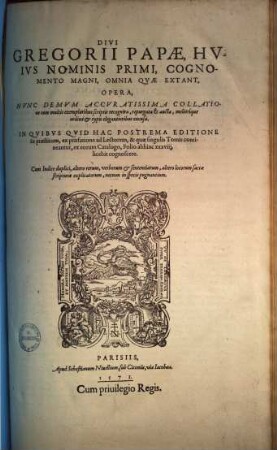 Divi Gregorii Papae, Hvivs Nominis Primi, Cognomento Magni, Omnia Qvae Extant, Opera : Nvnc demvm Accvratissima Collatione cum multis exemplaribus scriptis recognita, repurgata et aucta, ... ; Cum Indice duplici ..., 1