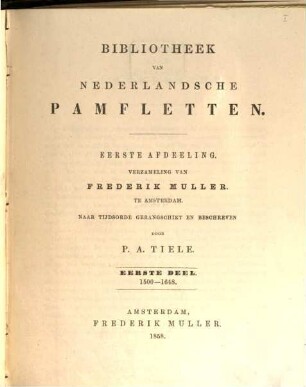 Bibliotheek van Nederlandsche pamfletten, traktaten, plakkaten en andere stukken over de Nederlandsche geschiedenis ..., 1,1. Verzameling van Frederik Muller te Amsterdam : 1. Deel: 1500 - 1648