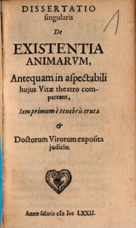 Dissertatio singularis De Existentia Animarum, Antequam in aspectabili hujus Vitae theatro compareant : Iam primum e tenebris eruta & Doctorum Virorum exposita Judicio