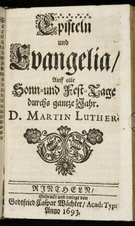 Episteln und Evangelia/ Auff alle Sonn- und Fest-Tage durchs gantze Jahr. / D.Martin Luther.