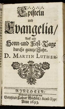 Episteln und Evangelia/ Auff alle Sonn- und Fest-Tage durchs gantze Jahr. / D.Martin Luther.