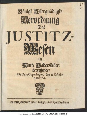 Königl. Allergnädigste Verordnung Das Justitz-Wesen im Amte Hadersleben betreffende/ De Dato Copenhagen, den 2. Octobr. Anno 1714.