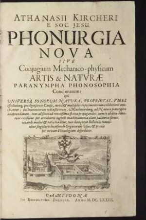 Phonurgia nova sive Conjugium Mechanico-physicum Artis & Natura Paranympha Phonosophia Concinnatum : qua Universa Sonorum Natura, Proprietas, Vires effectuúmque ...