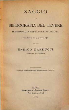 Saggio di bibliografia del Tevere : Presentato alla Società Geografica Italiana nella tornata dei 13 febbraio 1876 dal socio Enrico Narducci