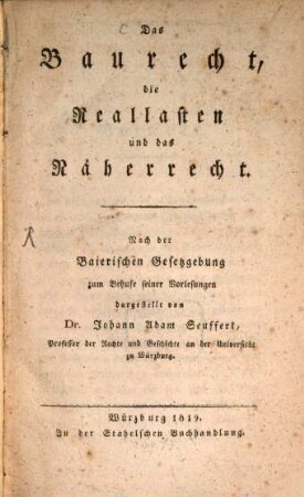 Das Baurecht, die Reallasten und das Näherrecht : nach der baierischen Gesetzgebung zum Behufe seiner Vorlesungen dargestellt