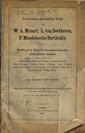 Verzeichniss sämmtlicher Werke von W. A. Mozart, L. van Beethoven, F. Mendelssohn Bartholdy : Breitkopf & Härtel's Gesammtausgaben musikalischer Classiker ; Gross-Musikformat ; Metall-Plattendruck