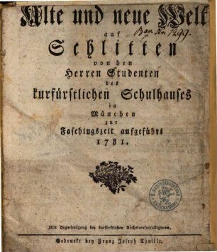 Alte und neue Welt auf Schlitten : von den Herren Studenten des kurfürstlichen Schulhauses in München zur Faschingszeit aufgeführt 1781 ; [Die Schlittenfahrt ist von Sebasian Blaimhofer, ... angegeben worden ; Valentin Zechetmayr ... besorget den Zug]