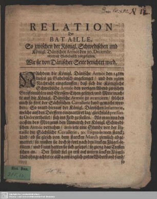 Relation Der Bataille, So zwischen der Königl. Schwedischen und Königl. Dänischen Armée den 20. Decembr. ohnweit Gadebusch vorgefallen : Wie sie von Dänischer Seite berichtet wird; [Hamburg vom 31. Decembr.]