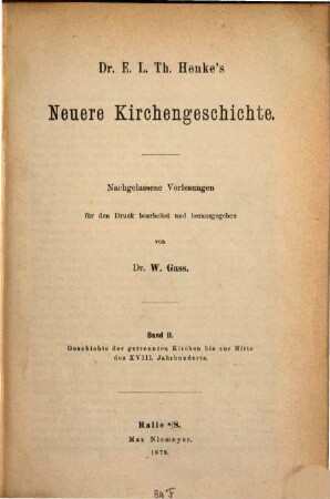 Dr. E. L. Th. Henke' Neuere Kirchengeschichte : nachgelassene Vorlesungen. 2, Geschichte der getrennten Kirchen bis zur Mitte des XVIII. Jahrhunderts