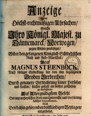 Anzeige der Höchst-rechtmäßigen Uhrsachen, welche Ihro Königl. Majest. zu Dännemarck-Norwegen, gegen Willen genöthiget, wider ... Graf Magnus Steenbock nach völliger Entdeckung der ... groben Verbrechen ... zu verfahren