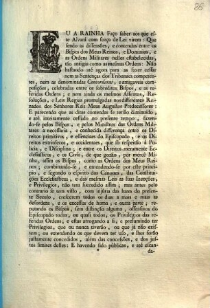 Eu A Rainha. Faço saber aos que este Alvará com força de Lei virem: Que sendo as dissensões, e contendas entre os Bispos dos Meus Reinos, e Dominios, e as Ordens Militares nelles estabelecidas, ...