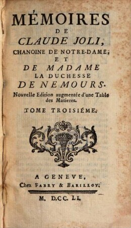 Mémoires : Nouv. éd. augmentée d'un table des matières, 3. Mémoires de Claude Joli ... et de Madame la Duchesse de Nemours. 396 S.