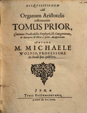 Disqvisitionum Ad Organum Aristotelis institutarum Tomus ..., 1. Continens Praedicabilia Porphyrii, lib. Categoriarum, de Interpret. & libros 2. prior. Analyticorum