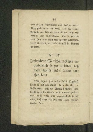 N.o 27. Zerbrochene Meerschaum=Köpfe augenblicklich so gut zu kitten, daß man sogleich wieder daraus rauchen kann.
