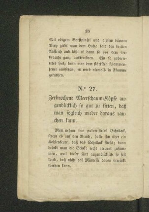 N.o 27. Zerbrochene Meerschaum=Köpfe augenblicklich so gut zu kitten, daß man sogleich wieder daraus rauchen kann.