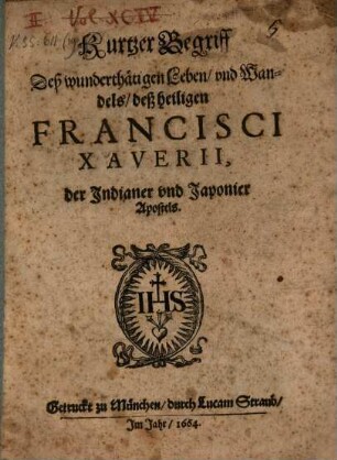 Kurtzer Begriff deß wunderthätigen Leben vnd Wandels deß H. Francisci Xaverii der Indianer und Iaponier Apostels