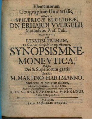 Elementorum Geographiae Universalis, ad faciem Sphaericae Euclideae, Dn. Erhardi Weigelii, Matheseos Prof. Publ. adornatorum, qua Librum Primum, Definitiones Subiecti complectentem, Synopsis Mnemoneutica