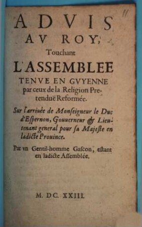 Advis au roy, touchant l'assemblée tenue en Guyenne par ceux de la religion pretendue reformée : Sur l'arivée de Monseigneur le duc d'Espernon
