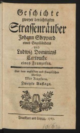 Geschichte zweyer berüchtigten Strassenräuber Johann Sheppard eines Engelländers und Ludwig Dominicus Cartouche eines Franzosen : Aus dem englischen und französischen übersetzt ; Mit Kupfern