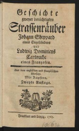 Geschichte zweyer berüchtigten Strassenräuber Johann Sheppard eines Engelländers und Ludwig Dominicus Cartouche eines Franzosen : Aus dem englischen und französischen übersetzt ; Mit Kupfern