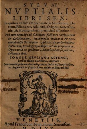 Sylvae nuptialis libri sex : in quibus ex dictis moder. materia matrimonii, dotium, filiationis, adulteriis ... discutitur ; una cum remediis ad sedandum factiones Guelphorum & Gebelinorum ...