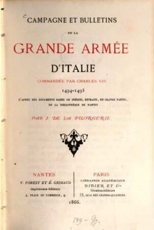 Campagne et Bulletins de la Grande Armée d'Italie commandée par Charles VIII 1494 - 1495 d'après des documents rares ou inédits, extraits, en grande partie de la bibliothèque de Nantes