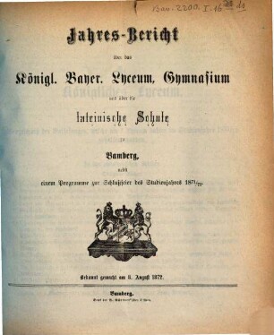 Jahres-Bericht über das Königl. Bayer. Lyceum, Gymnasium und über die Lateinische Schule zu Bamberg, 1871/72