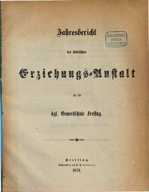 Jahresbericht der Erziehungsanstalt für die Königliche Gewerbsschule Freising. 1873/74