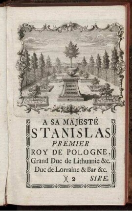 A Sa Majesté Stanislas Premier Roy de Pologne ...