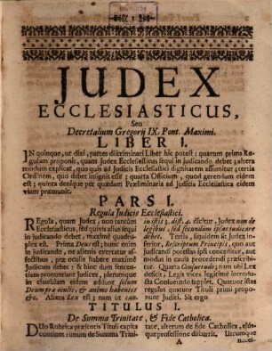 Judex Ecclesiasticus Seu Decretalium Gregorij IX. Pont. Max. Liber I. : Brevi Methodo ad discentium utilitatem expositus, In quo paecipuae circa materiam hujus Libri primi, quae tum in Theoria, tum in Praxi occurrunt, difficultates solvuntur ... ; Cum duplici Indice, ...