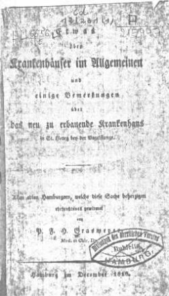 Etwas über Krankenhäuser im Allgemeinen und einige Bemerkungen über das neu zu erbauende Krankenhaus in St. Georg bei der Vogelstange : allen edlen Hamburgern, welche diese Sache beherzigen ehrfurchtsvoll gewidmet