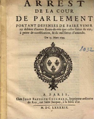 Arrest de la cour de Parlament portent defenses de faire venir ny debiter d'autres Eaux-de-vie que celles faites de vin ...