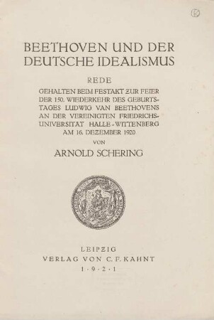 Beethoven und der deutsche Idealismus : Rede, gehalten beim Festakt zur Feier der 150. Wiederkehr des Geburtstages Ludwig van Beethovens an der Vereinigten Friedrichs-Universität Halle-Wittenberg am 16. Dezember 1920