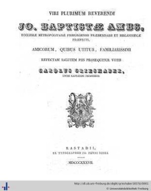 Viri plurimum reverendi Jo. Baptistae Ambs, ecclesiae metropolitanae Friburgensis praebendarii et bibliothecae praefecti, amicorum, quibus utitur, familiarissimi refectam salutem piis prosequitur votis Carolus Grieshaber