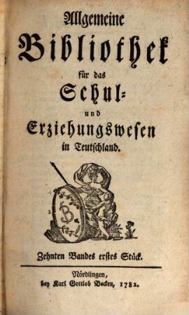 Allgemeine Bibliothek für das Schul- und Erziehungswesen in Teutschland. 10. 1782 (1783)