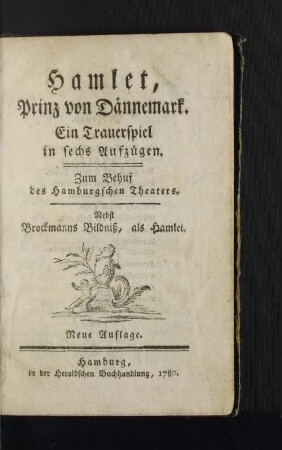 Hamlet, Prinz von Dännemark : Ein Trauerspiel in sechs Aufzügen ; Zum Behuf des Hamburgischen Theaters ; Nebst Brockmanns Bildniß, als Hamlet