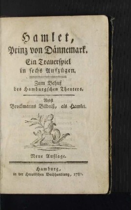 Hamlet, Prinz von Dännemark : Ein Trauerspiel in sechs Aufzügen ; Zum Behuf des Hamburgischen Theaters ; Nebst Brockmanns Bildniß, als Hamlet