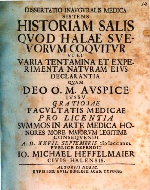 Dissertatio inauguralis medica sistens historiam salis quod Halae Suevorum coquitur ut et varia tentamina et experimenta naturam eius declarantia