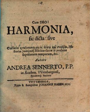 Cum Deo! Harmonia : sic dicta: sive Collatio qualiscunq[ue], ..., Historiae (maximè) Biblico-sacrae & profanae superiorum temporum, &c.
