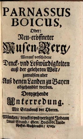 Parnassus boicus oder neu-eröffneter Musen-Berg : worauf verschiedene Denck- und Leßwürdigkeiten auß der gelehrten Welt, zumahlen aber aus denen Landen zu Bayrn, abgehandlet werden. 1725/26 = Unterredung 13 - 18