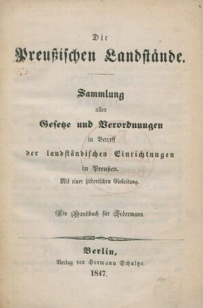 Die Preußischen Landstände : Sammlung aller Gesetze und Verordnungen in Betreff der landständischen Einrichtungen in Preußen ; Mit einer historischen Einleitung ; Ein Handbuch für Jedermann