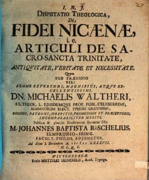 Disputatio Theologica, De Fidei Nicaenae, i.e. Articuli De Sacro-Sancta Trinitate, Antiquitate, Veritate Et Necessitate
