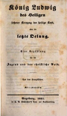 König Ludwig des Heiligen sechster Kreuzzug ins heilige Land, oder die letzte Oelung : eine Erzählung für die Jugend und das christliche Volk