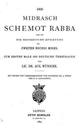 Der Midrasch Schemot Rabba : das ist die haggadische Auslegung des 2. Buches Moses / zum ersten Male ins Deutsche übertr. von Aug. Wünsche. Mit Noten und Verbesserungen von J. Fürst und D. O. Straschun