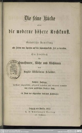 Die feine Küche oder die moderne höhere Kochkunst : Gründliche Anweisung alle Arten von Speisen ... zu bereiten ; Ein Handbuch für Hausfrauen, Köche und Köchinnen