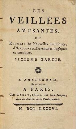 Les Veillées Amusantes, Ou Recueil Des Nouvelles historiques, d'Anecdotes et d'Aventures tragiques et comiques, 6