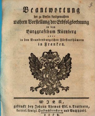 Beantwortung der zu Berlin kundgemachten wahren Vorstellung der Erbfolgsordnung in dem Burggrafthum Nürnberg oder in den Brandenburgischen Fürstenthümern in Franken