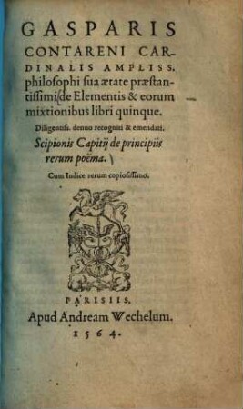 Gasparis Contareni Cardinalis ... de Elementis & eorum mixtionibus libri quinque