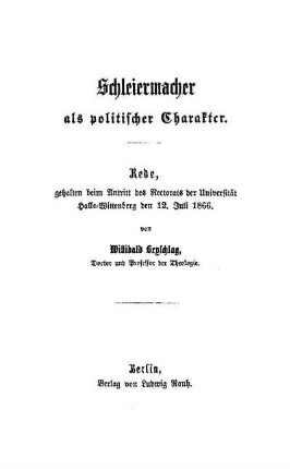 Schleiermacher als politischer Charakter : Rede, gehalten beim Antritt des Rectorats der Universität Halle-Wittenberg den 12. Juli 1866